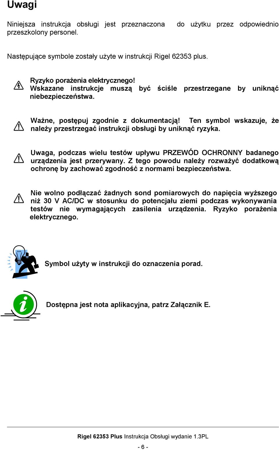 Ten symbol wskazuje, że należy przestrzegać instrukcji obsługi by uniknąć ryzyka. Uwaga, podczas wielu testów upływu PRZEWÓD OCHRONNY badanego urządzenia jest przerywany.