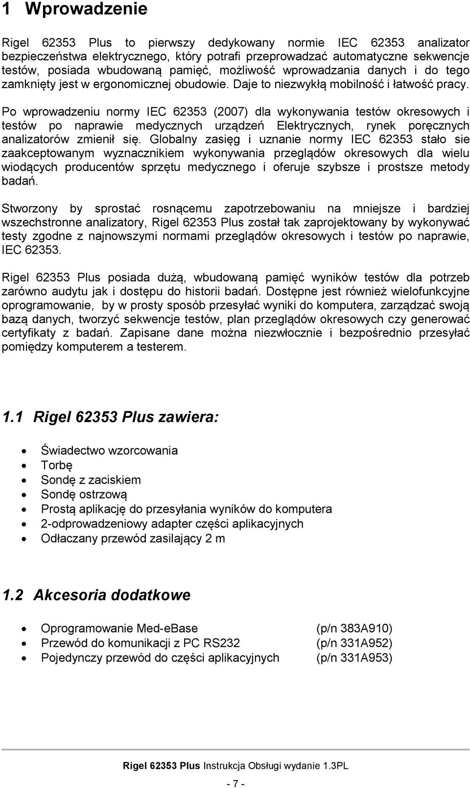 Po wprowadzeniu normy IEC 62353 (2007) dla wykonywania testów okresowych i testów po naprawie medycznych urządzeń Elektrycznych, rynek poręcznych analizatorów zmienił się.