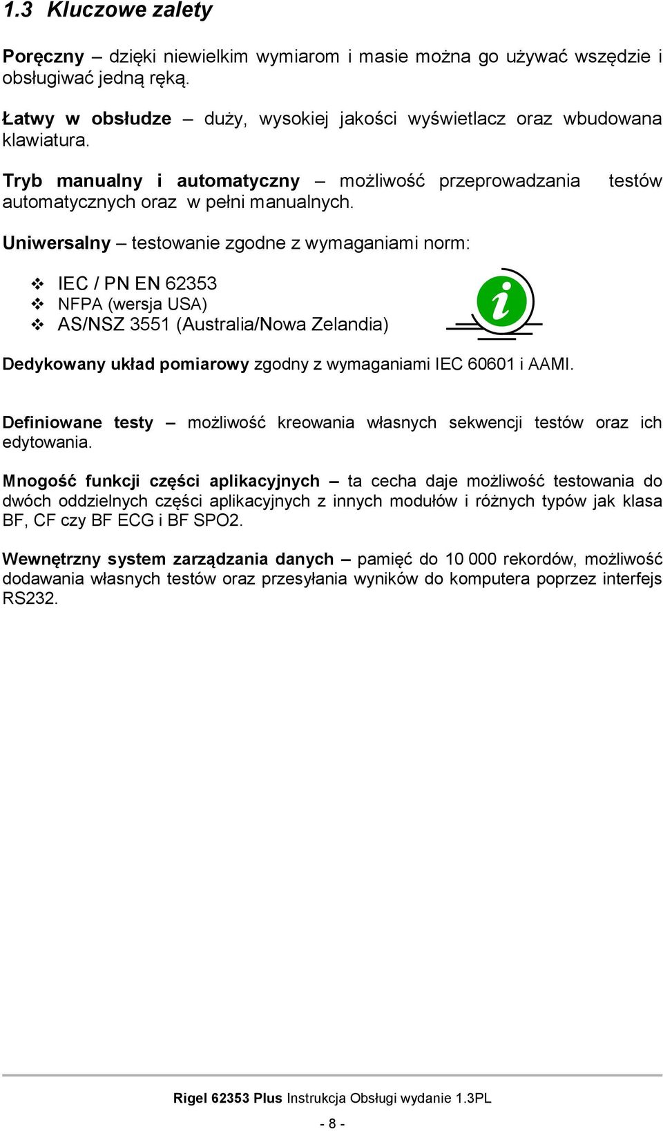 testów Uniwersalny testowanie zgodne z wymaganiami norm: IEC / PN EN 62353 NFPA (wersja USA) AS/NSZ 3551 (Australia/Nowa Zelandia) Dedykowany układ pomiarowy zgodny z wymaganiami IEC 60601 i AAMI.