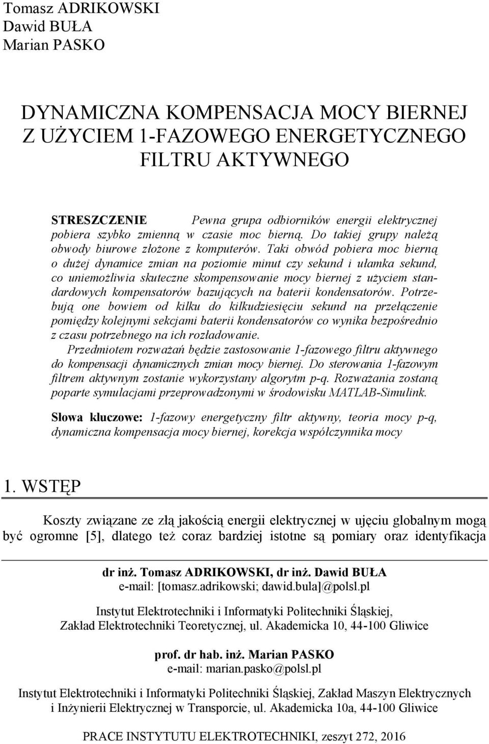 Taki obwód pobiera moc bierną o dużej dynamice zmian na poziomie minut czy sekund i ułamka sekund, co uniemożliwia skuteczne skompensowanie mocy biernej z użyciem standardowych kompensatorów