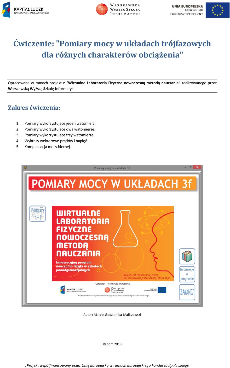 Zakres ćwiczenia: 1. Pomiary wykorzystujące jeden watomierz. 2. Pomiary wykorzystujące dwa watomierze. 3.