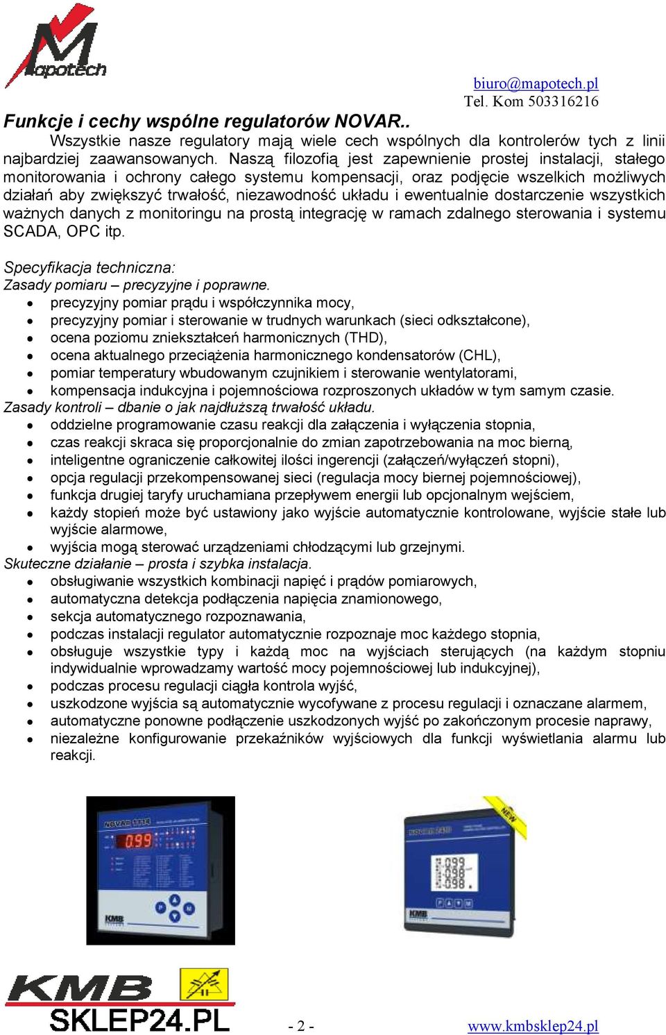 i ewentualnie dostarczenie wszystkich ważnych danych z monitoringu na prostą integrację w ramach zdalnego sterowania i systemu SCADA, OPC itp.