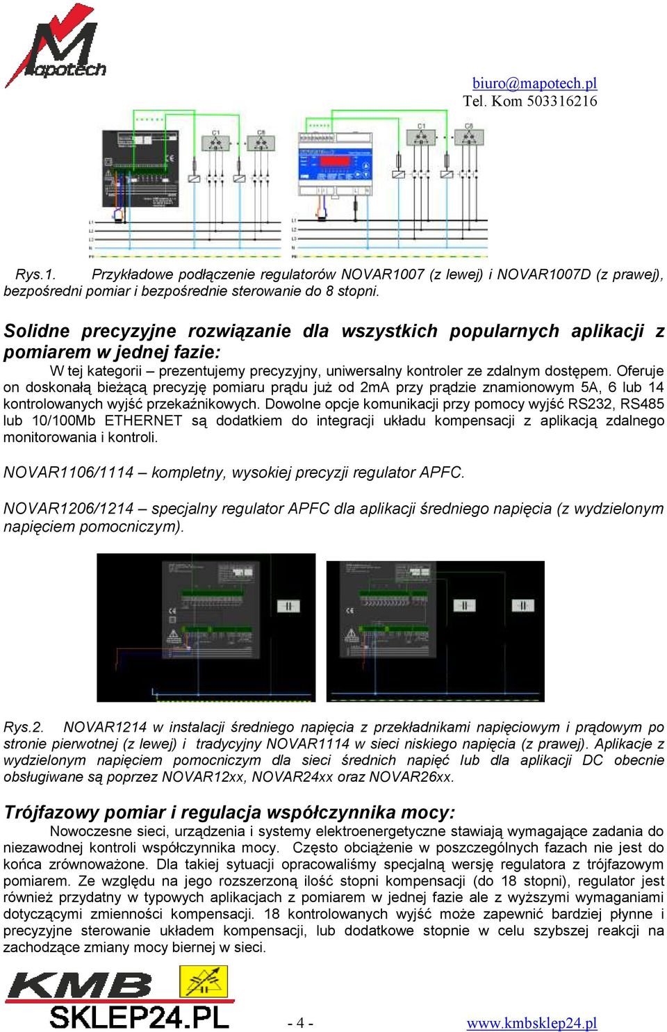 Oferuje on doskonałą bieżącą precyzję pomiaru prądu już od 2mA przy prądzie znamionowym 5A, 6 lub 14 kontrolowanych wyjść przekaźnikowych.