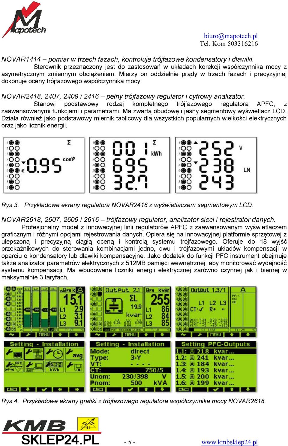 Stanowi podstawowy rodzaj kompletnego trójfazowego regulatora APFC, z zaawansowanymi funkcjami i parametrami. Ma zwartą obudowę i jasny segmentowy wyświetlacz LCD.