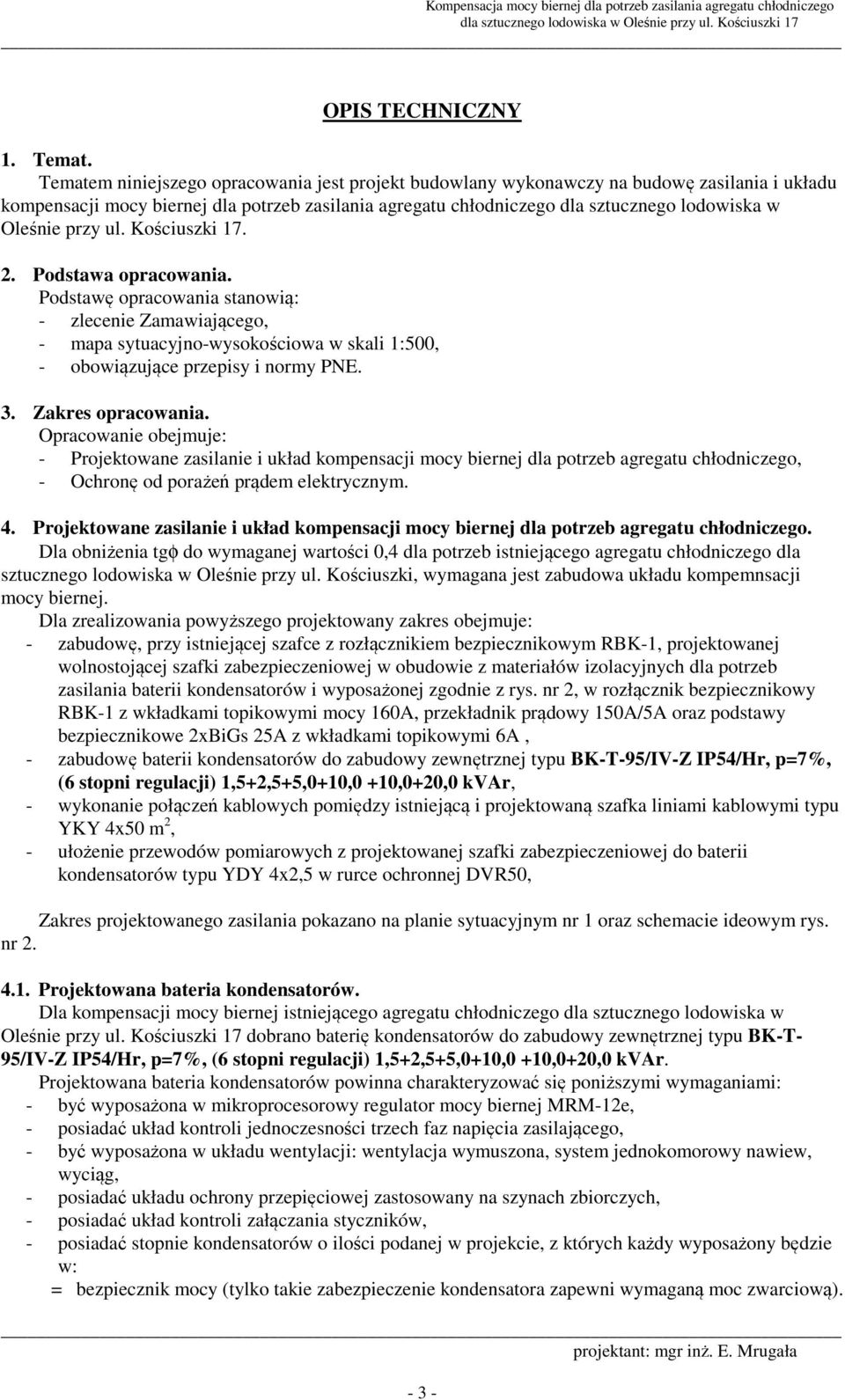 przy ul. Kościuszki 17. 2. Podstawa opracowania. Podstawę opracowania stanowią: - zlecenie Zamawiającego, - mapa sytuacyjno-wysokościowa w skali 1:500, - obowiązujące przepisy i normy PNE. 3.