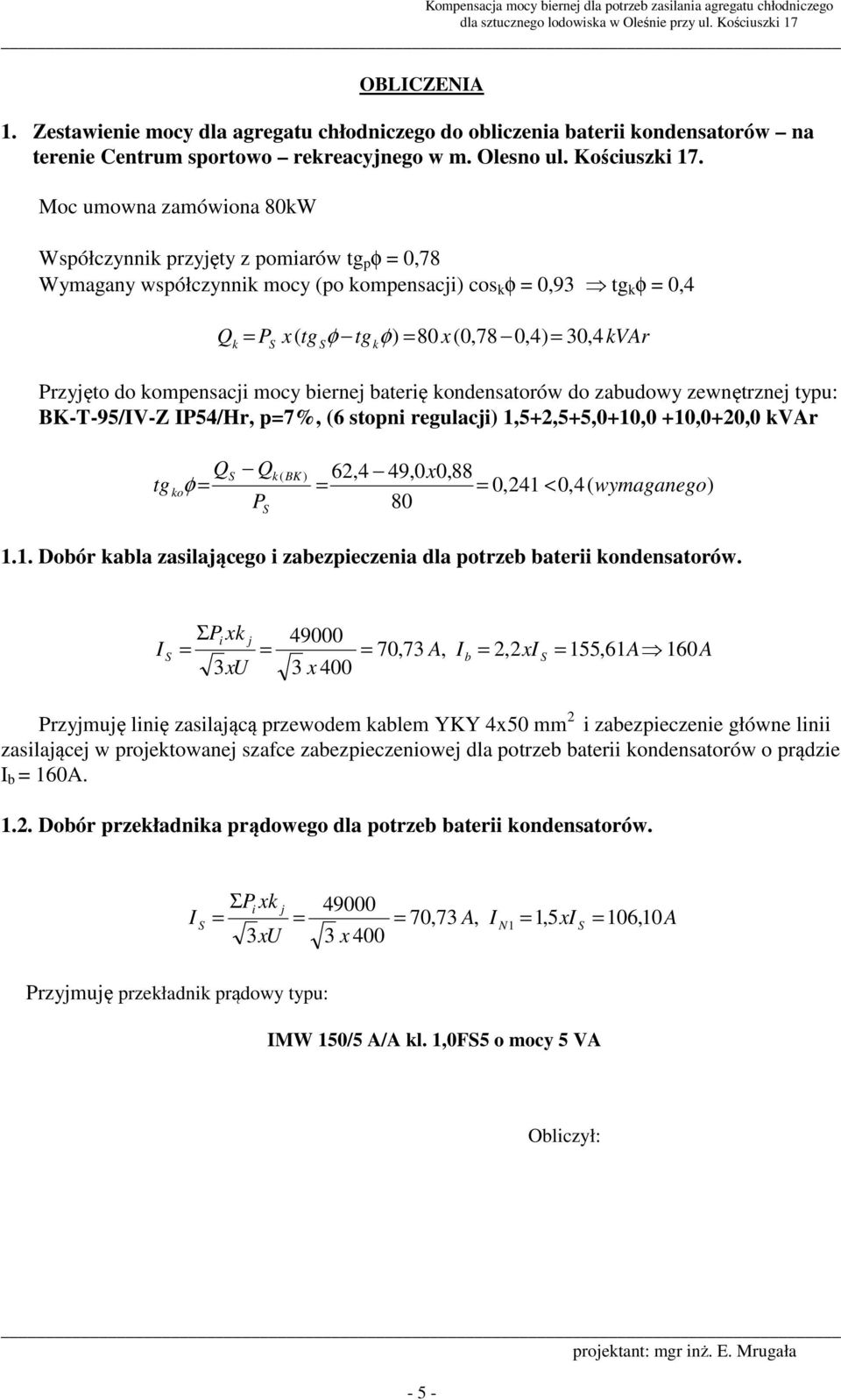 Przyjęto do kompensacji mocy biernej baterię kondensatorów do zabudowy zewnętrznej typu: BK-T-95/IV-Z IP54/Hr, p=7%, (6 stopni regulacji) 1,5+2,5+5,0+10,0 +10,0+20,0 kvar QS Qk ( BK ) 62,4 49,0x0,88