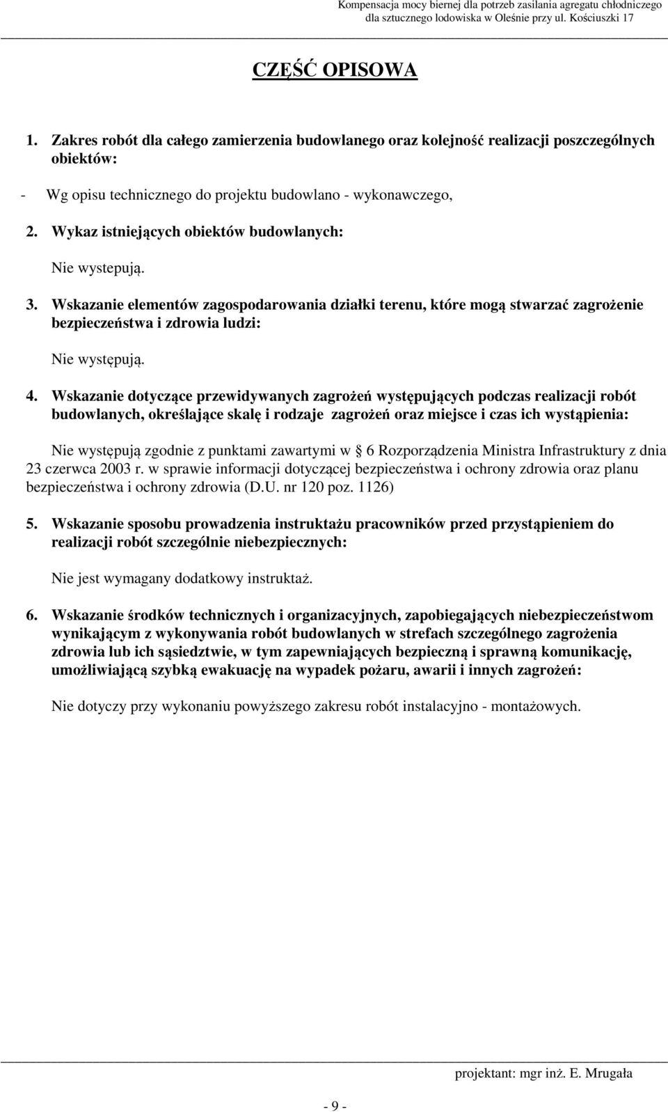 Wskazanie dotyczące przewidywanych zagrożeń występujących podczas realizacji robót budowlanych, określające skalę i rodzaje zagrożeń oraz miejsce i czas ich wystąpienia: Nie występują zgodnie z