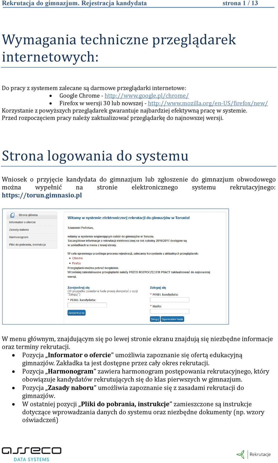 pl/chrome/ Firefox w wersji 30 lub nowszej - http://www.mozilla.org/en-us/firefox/new/ Korzystanie z powyz szych przeglądarek gwarantuje najbardziej efektywną pracę w systemie.