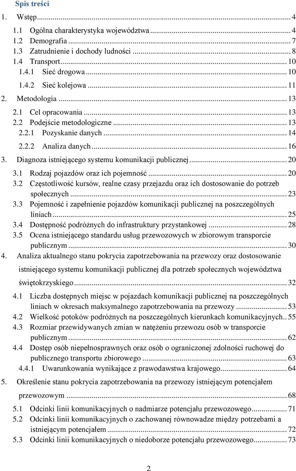 Diagnoza istniejącego systemu komunikacji publicznej... 20 3.1 Rodzaj pojazdów oraz ich pojemność... 20 3.2 Częstotliwość kursów, realne czasy przejazdu oraz ich dostosowanie do potrzeb społecznych.