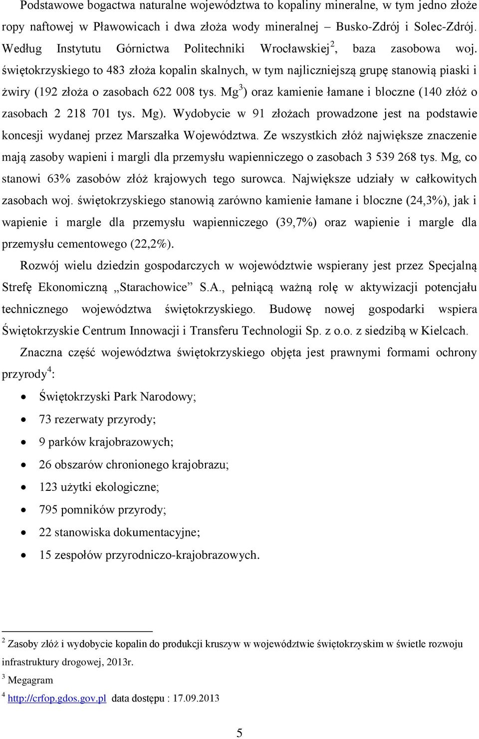 świętokrzyskiego to 483 złoża kopalin skalnych, w tym najliczniejszą grupę stanowią piaski i żwiry (192 złoża o zasobach 622 008 tys.