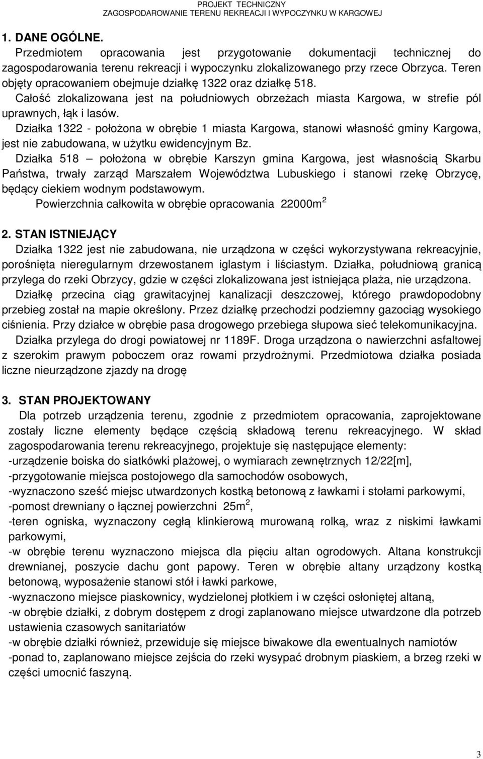Działka 1322 - położona w obrębie 1 miasta Kargowa, stanowi własność gminy Kargowa, jest nie zabudowana, w użytku ewidencyjnym Bz.