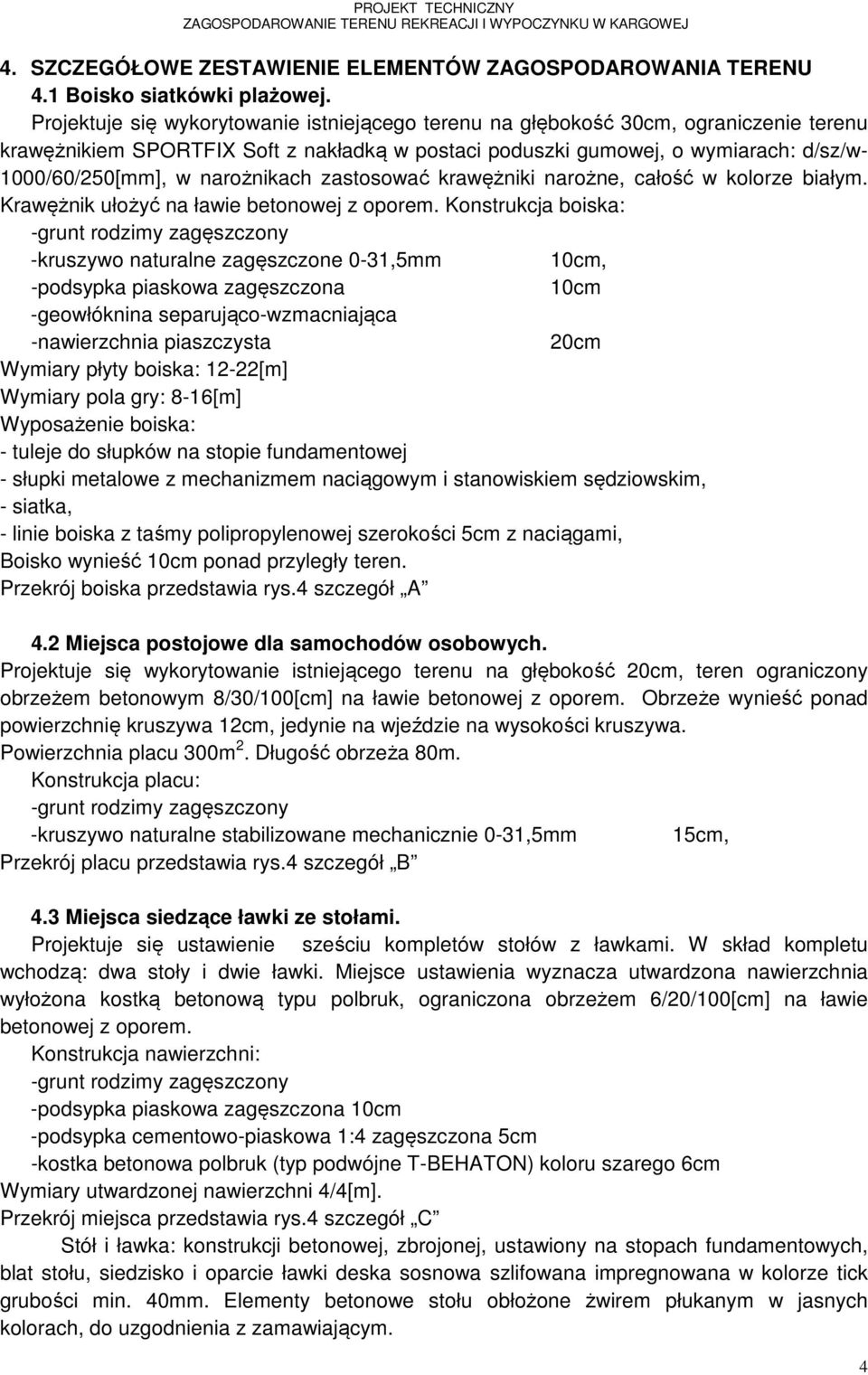 narożnikach zastosować krawężniki narożne, całość w kolorze białym. Krawężnik ułożyć na ławie betonowej z oporem.