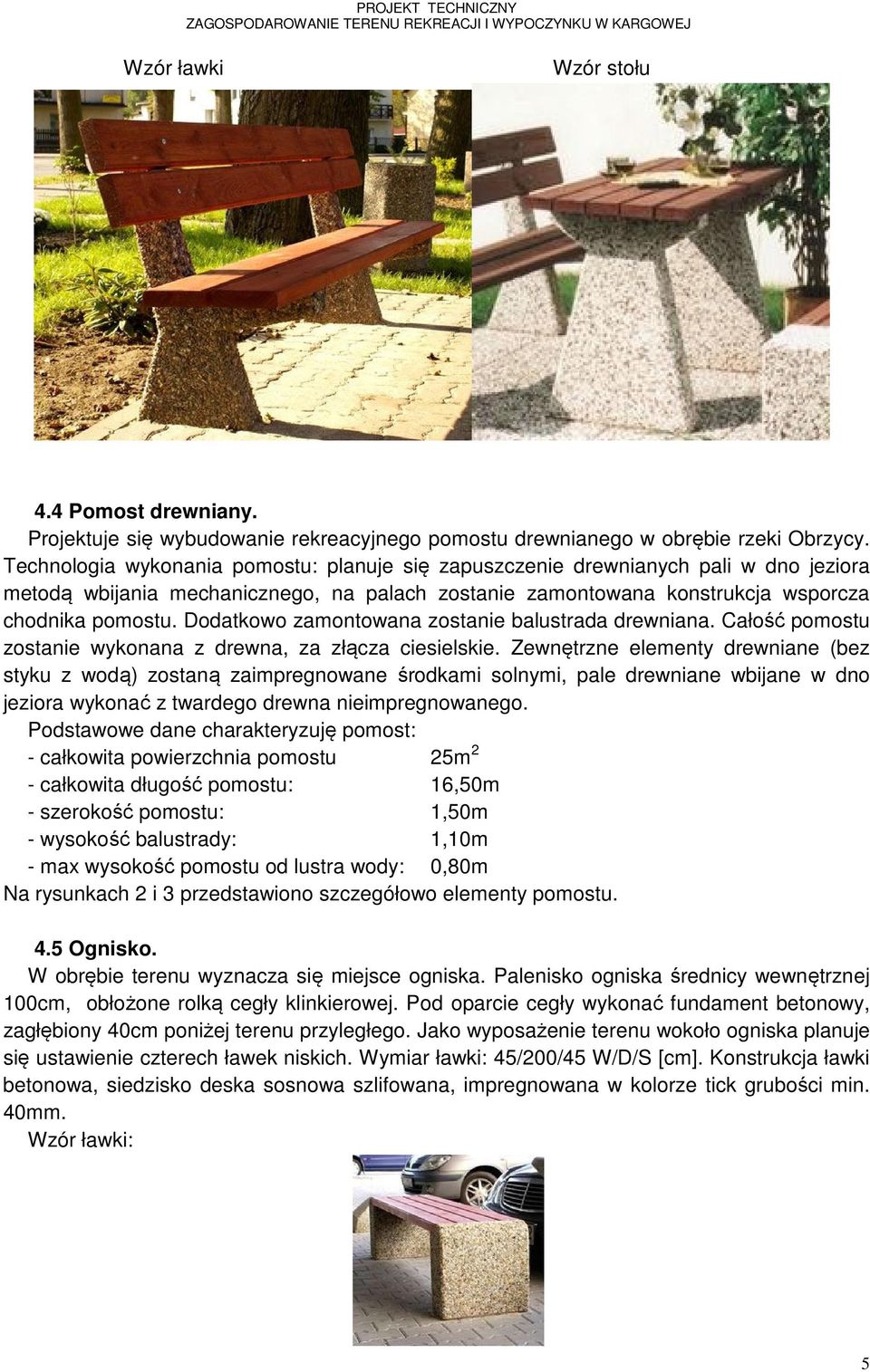 Dodatkowo zamontowana zostanie balustrada drewniana. Całość pomostu zostanie wykonana z drewna, za złącza ciesielskie.