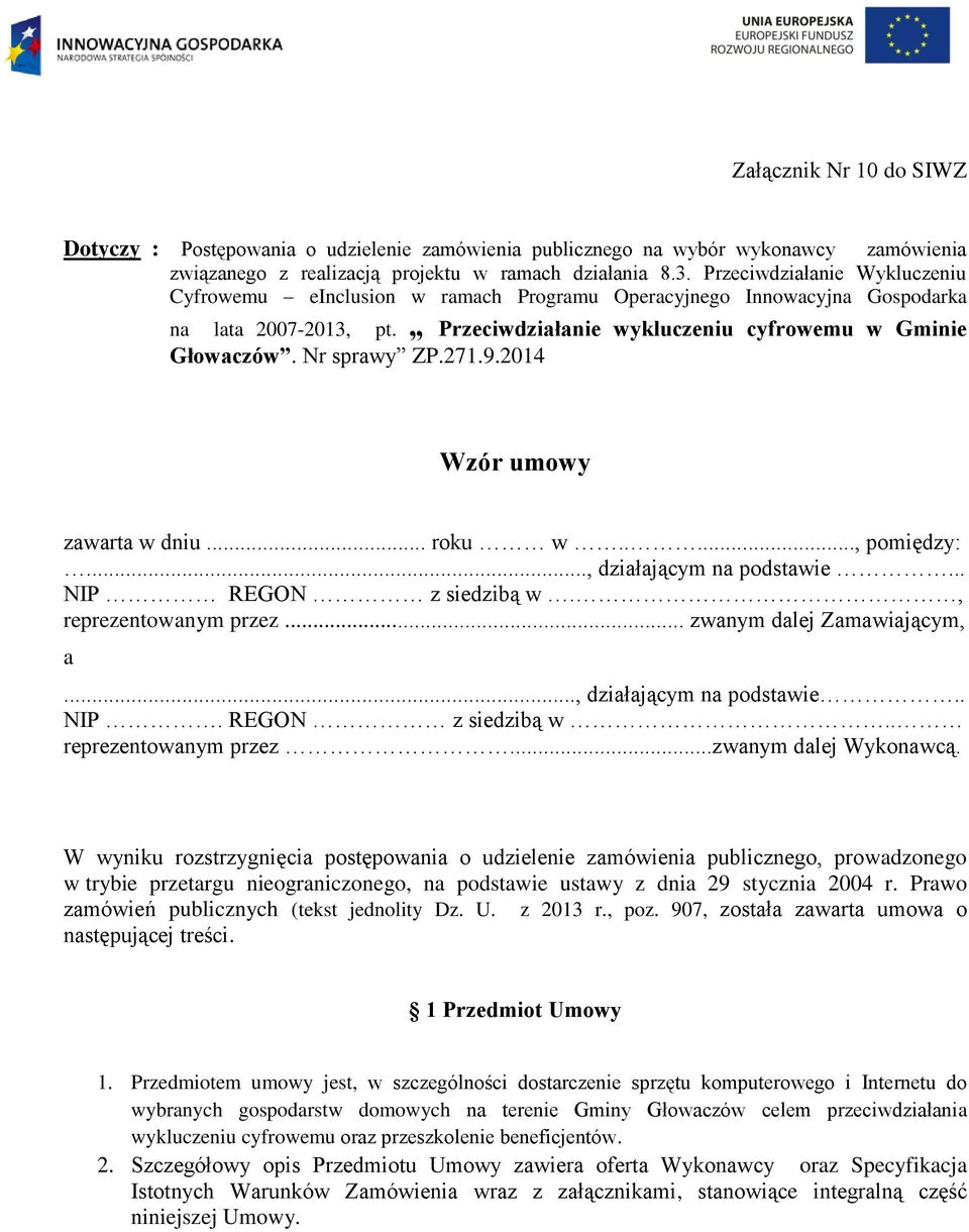 271.9.2014 Wzór umowy zawarta w dniu... roku w....., pomiędzy:..., działającym na podstawie... NIP REGON z siedzibą w., reprezentowanym przez... zwanym dalej Zamawiającym, a.