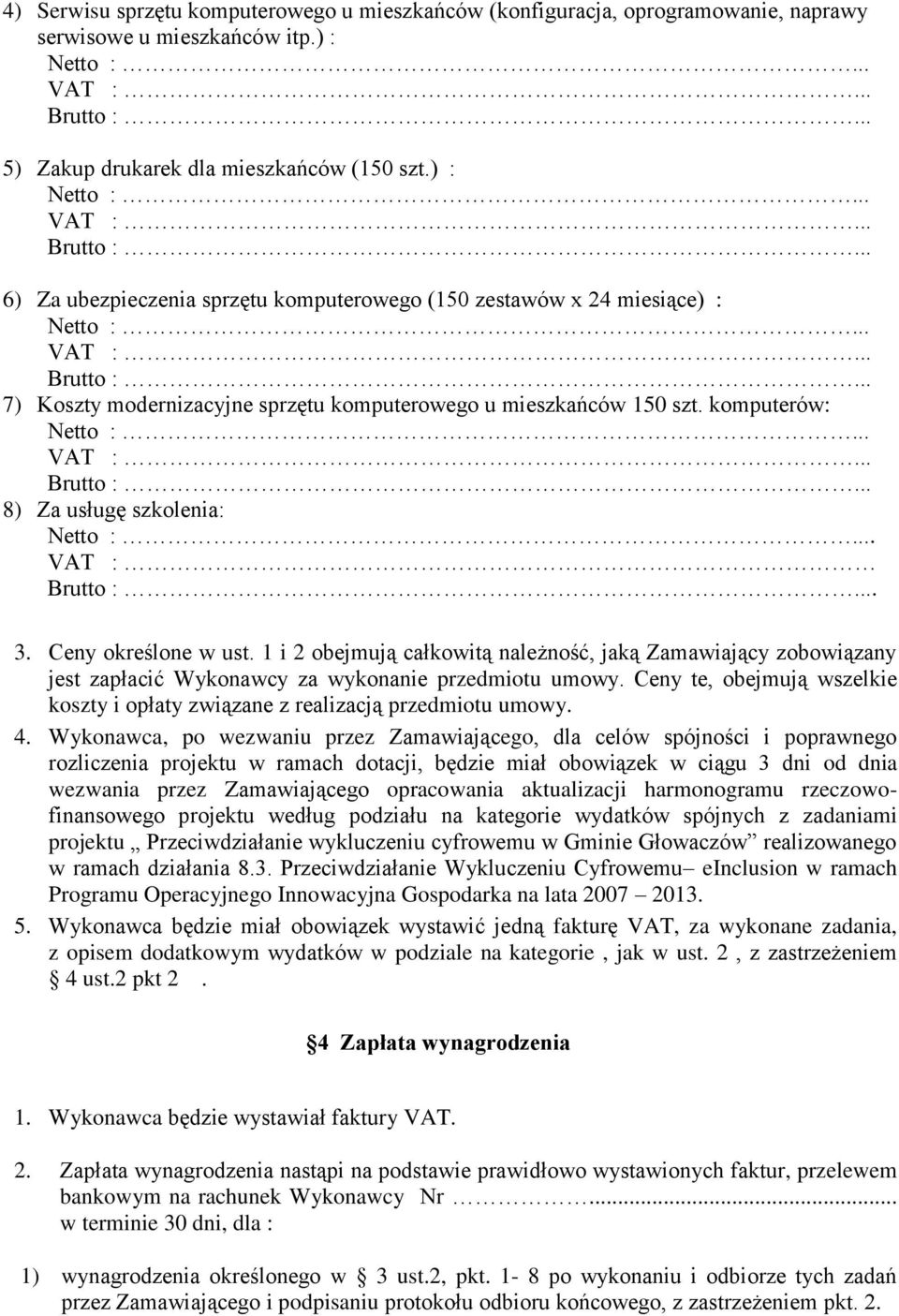 Ceny określone w ust. 1 i 2 obejmują całkowitą należność, jaką Zamawiający zobowiązany jest zapłacić Wykonawcy za wykonanie przedmiotu umowy.