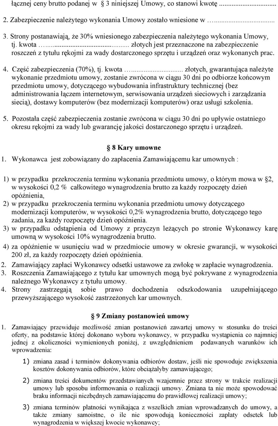 .. złotych, gwarantująca należyte wykonanie przedmiotu umowy, zostanie zwrócona w ciągu 30 dni po odbiorze końcowym przedmiotu umowy, dotyczącego wybudowania infrastruktury technicznej (bez