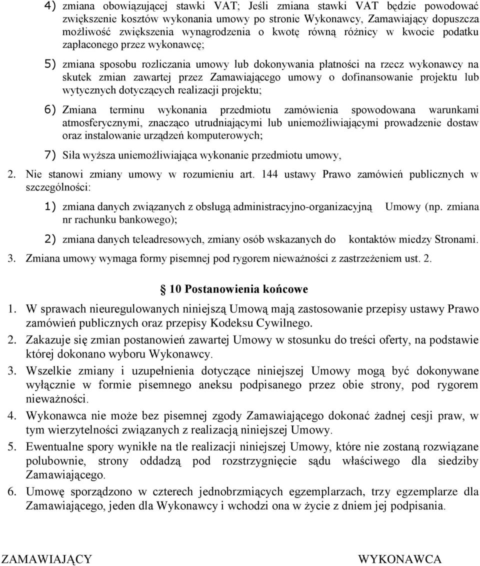 dofinansowanie projektu lub wytycznych dotyczących realizacji projektu; 6) Zmiana terminu wykonania przedmiotu zamówienia spowodowana warunkami atmosferycznymi, znacząco utrudniającymi lub