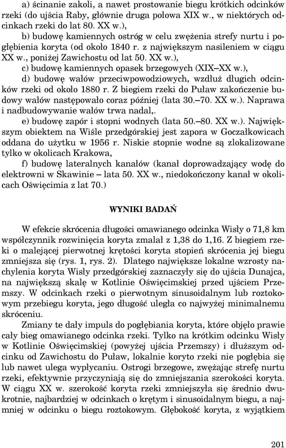 ), d) budowę wałów przeciwpowodziowych, wzdłuż długich odcinków rzeki od około 1880 r. Z biegiem rzeki do Puław zakończenie budowy wałów następowało coraz później (lata 30. 70. XX w.). Naprawa i nadbudowywanie wałów trwa nadal,.