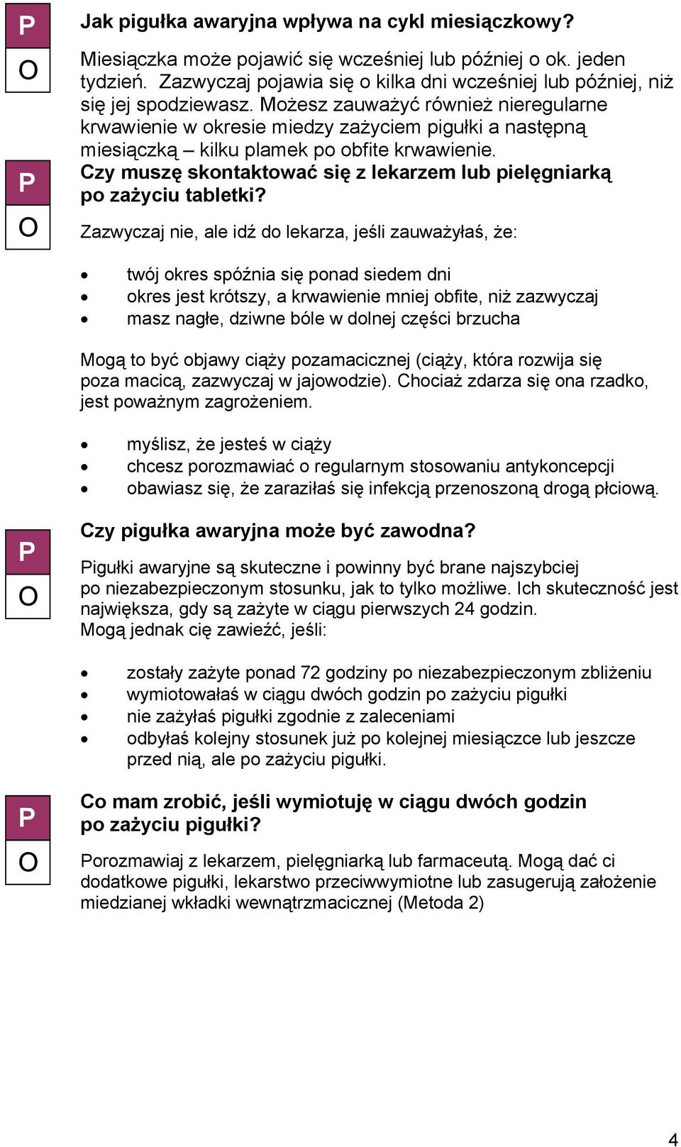 Możesz zauważyć również nieregularne krwawienie w okresie miedzy zażyciem pigułki a następną miesiączką kilku plamek po obfite krwawienie.