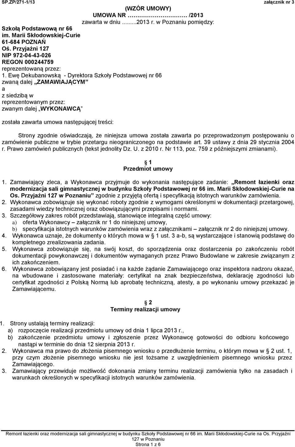 Ewę Dekubanowską - Dyrektora Szkoły Podstawowej nr 66 zwaną dalej ZAMAWIAJĄCYM a z siedzibą w reprezentowanym przez: zwanym dalej WYKONAWCĄ została zawarta umowa następującej treści: Strony zgodnie