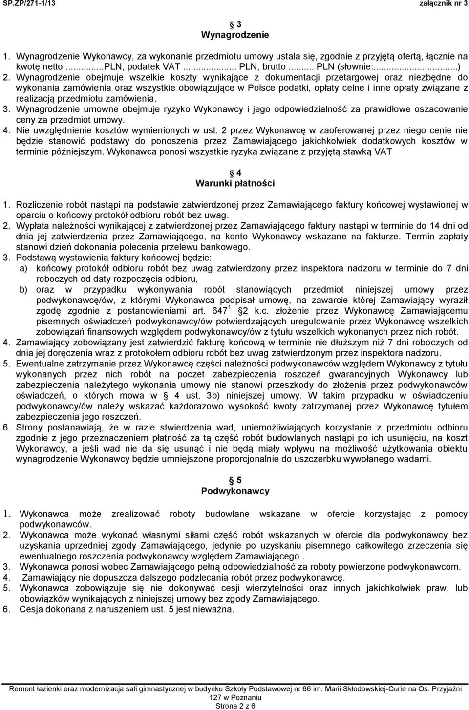 z realizacją przedmiotu zamówienia. 3. Wynagrodzenie umowne obejmuje ryzyko Wykonawcy i jego odpowiedzialność za prawidłowe oszacowanie ceny za przedmiot umowy. 4.