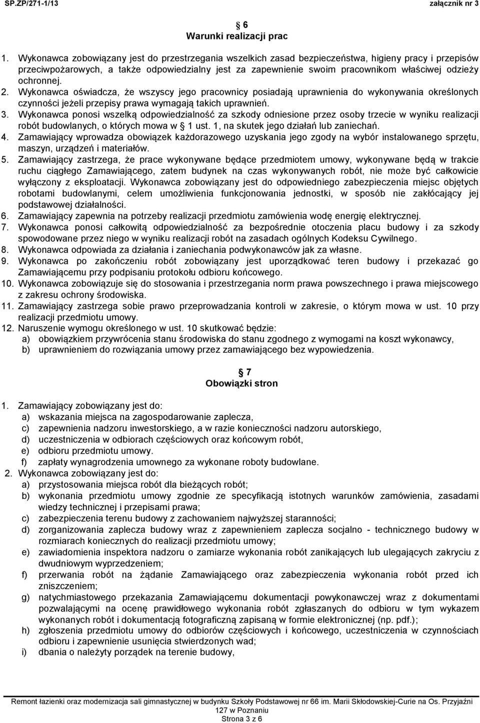 odzieży ochronnej. 2. Wykonawca oświadcza, że wszyscy jego pracownicy posiadają uprawnienia do wykonywania określonych czynności jeżeli przepisy prawa wymagają takich uprawnień. 3.