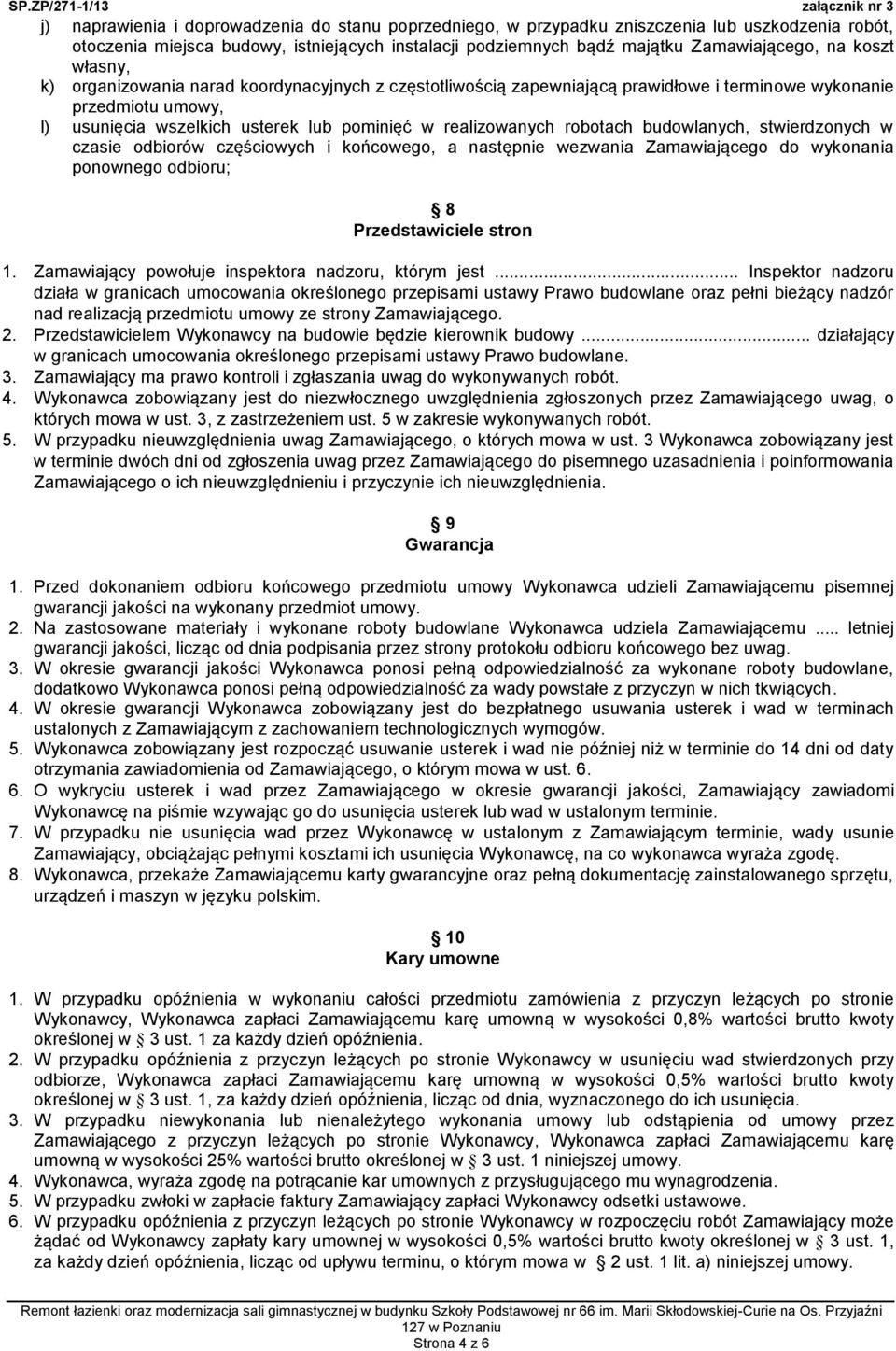 budowlanych, stwierdzonych w czasie odbiorów częściowych i końcowego, a następnie wezwania Zamawiającego do wykonania ponownego odbioru; 8 Przedstawiciele stron 1.