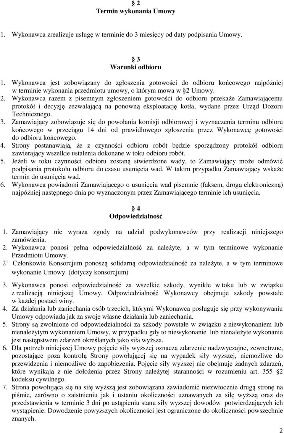 Umowy. 2. Wykonawca razem z pisemnym zgłoszeniem gotowości do odbioru przekaże Zamawiającemu protokół i decyzję zezwalającą na ponowną eksploatację kotła, wydane przez Urząd Dozoru Technicznego. 3.