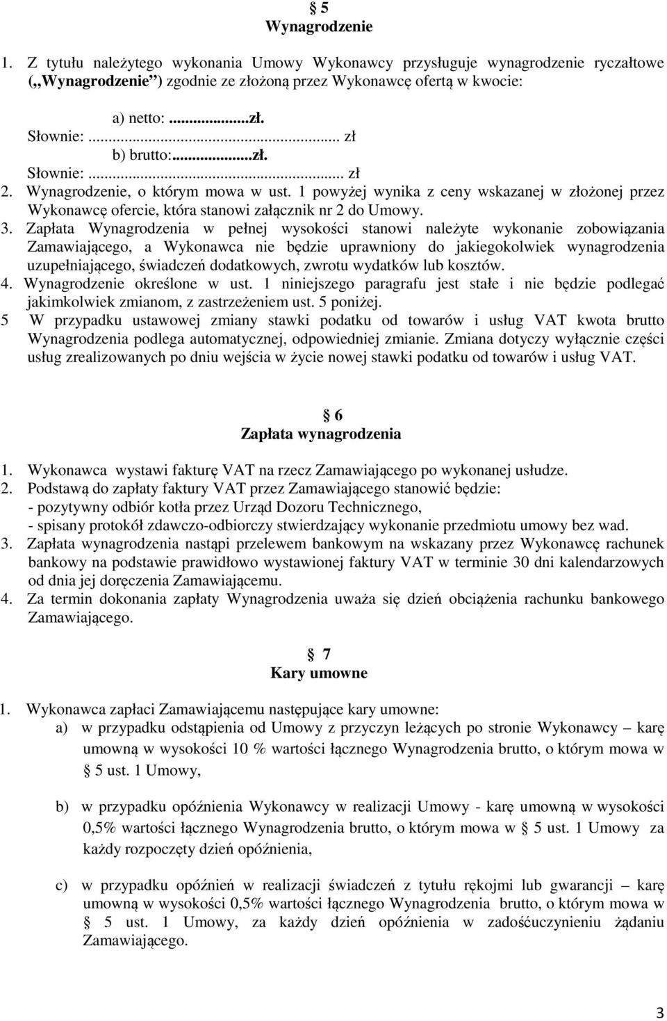 Zapłata Wynagrodzenia w pełnej wysokości stanowi należyte wykonanie zobowiązania Zamawiającego, a Wykonawca nie będzie uprawniony do jakiegokolwiek wynagrodzenia uzupełniającego, świadczeń