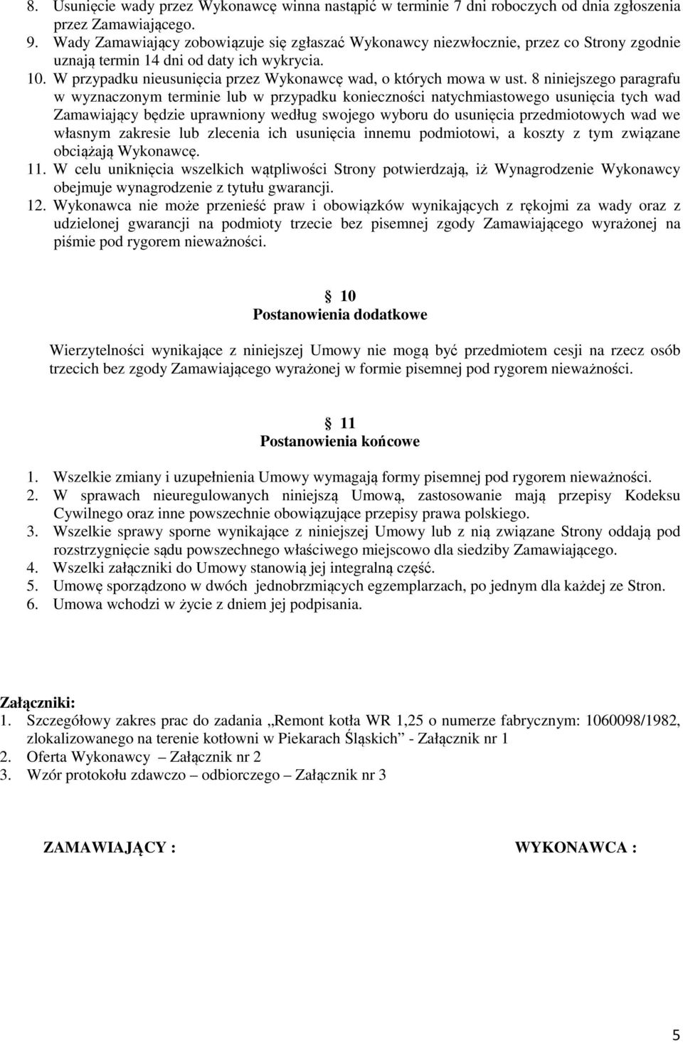 W przypadku nieusunięcia przez Wykonawcę wad, o których mowa w ust.