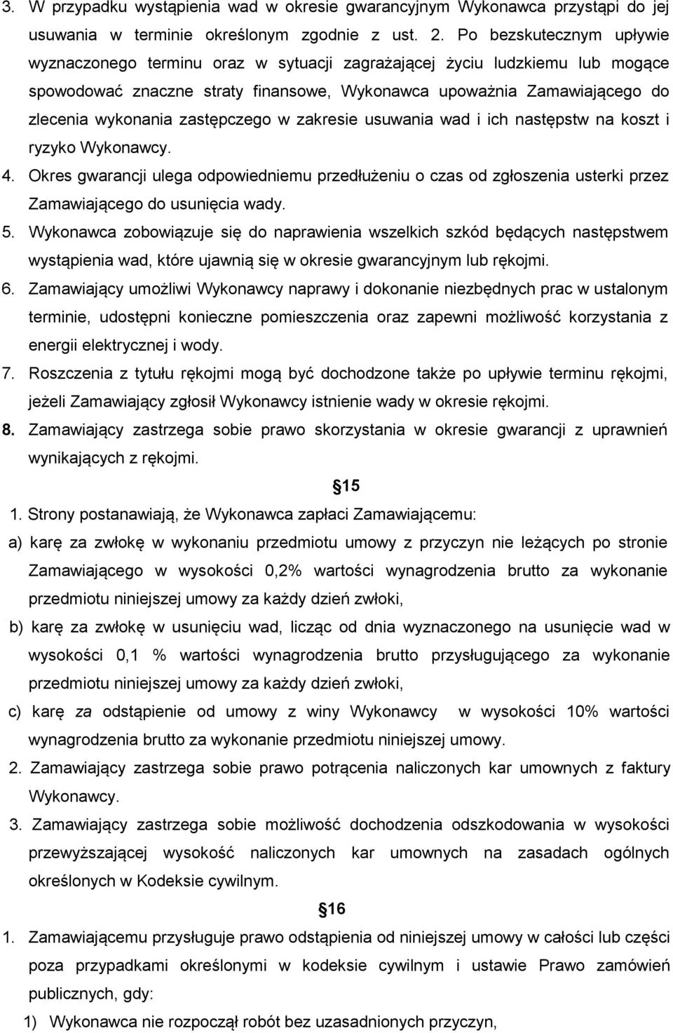 zastępczego w zakresie usuwania wad i ich następstw na koszt i ryzyko Wykonawcy. 4. Okres gwarancji ulega odpowiedniemu przedłużeniu o czas od zgłoszenia usterki przez Zamawiającego do usunięcia wady.