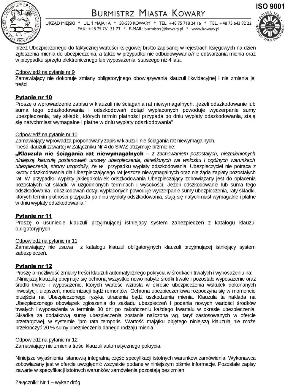 Odpowiedź na pytanie nr 9 Zamawiający nie dokonuje zmiany obligatoryjnego obowiązywania klauzuli likwidacyjnej i nie zmienia jej treści.