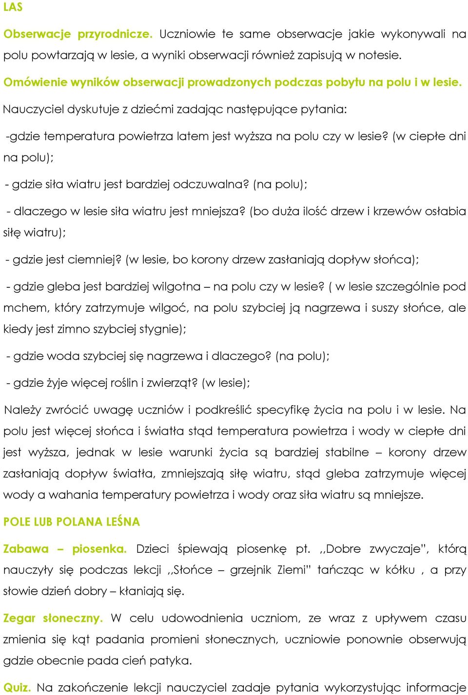 Nauczyciel dyskutuje z dziećmi zadając następujące pytania: -gdzie temperatura powietrza latem jest wyższa na polu czy w lesie? (w ciepłe dni na polu); - gdzie siła wiatru jest bardziej odczuwalna?