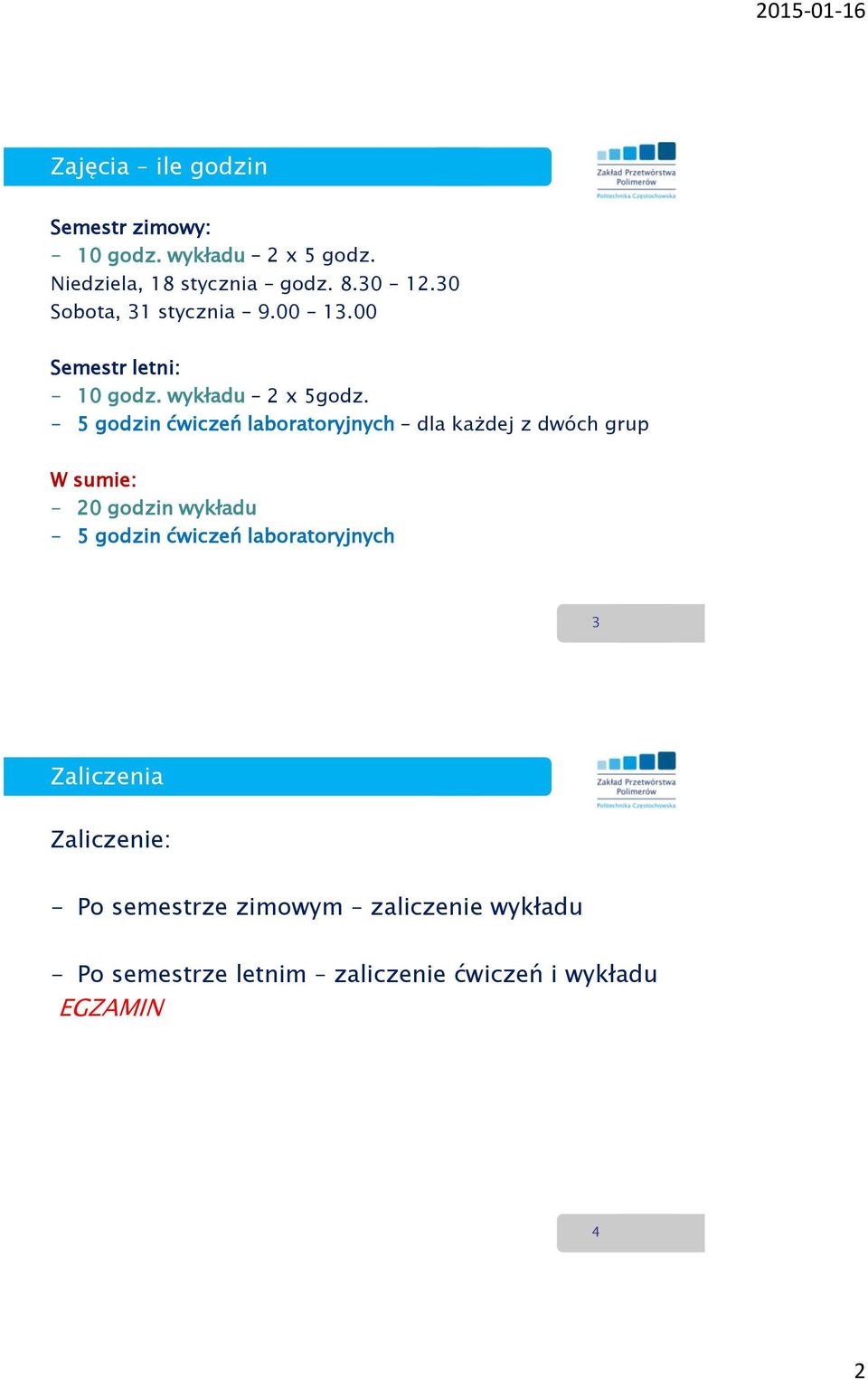 - 5 godzin ćwiczeń laboratoryjnych dla każdej z dwóch grup W sumie: - 20 godzin wykładu - 5 godzin ćwiczeń