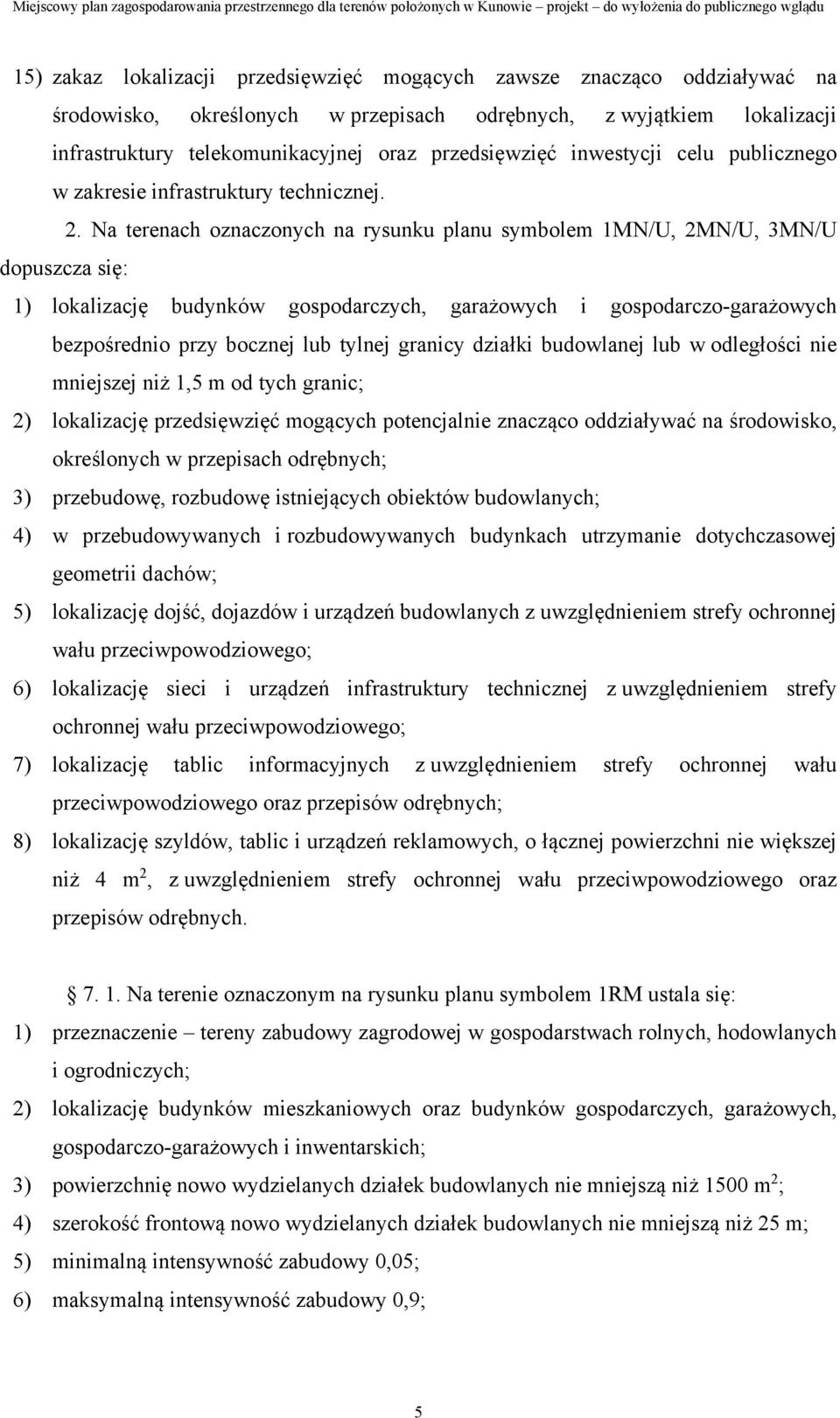 Na terenach oznaczonych na rysunku planu symbolem 1MN/U, 2MN/U, 3MN/U dopuszcza się: 1) lokalizację budynków gospodarczych, garażowych i gospodarczo-garażowych bezpośrednio przy bocznej lub tylnej