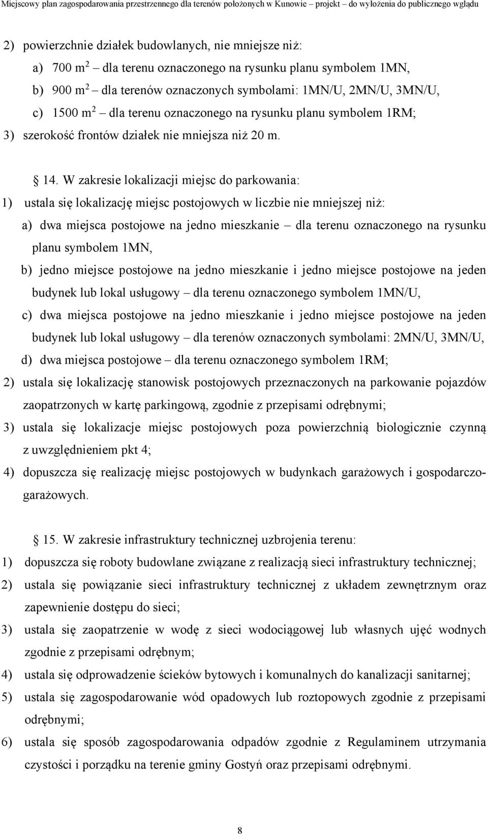 W zakresie lokalizacji miejsc do parkowania: 1) ustala się lokalizację miejsc postojowych w liczbie nie mniejszej niż: a) dwa miejsca postojowe na jedno mieszkanie dla terenu oznaczonego na rysunku