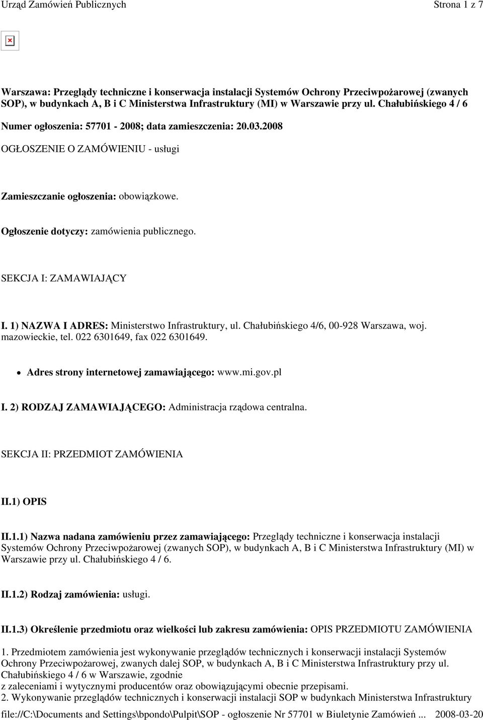 SEKCJA I: ZAMAWIAJĄCY I. 1) NAZWA I ADRES: Ministerstwo Infrastruktury, ul. Chałubińskiego 4/6, 00-928 Warszawa, woj. mazowieckie, tel. 022 6301649, fax 022 6301649.