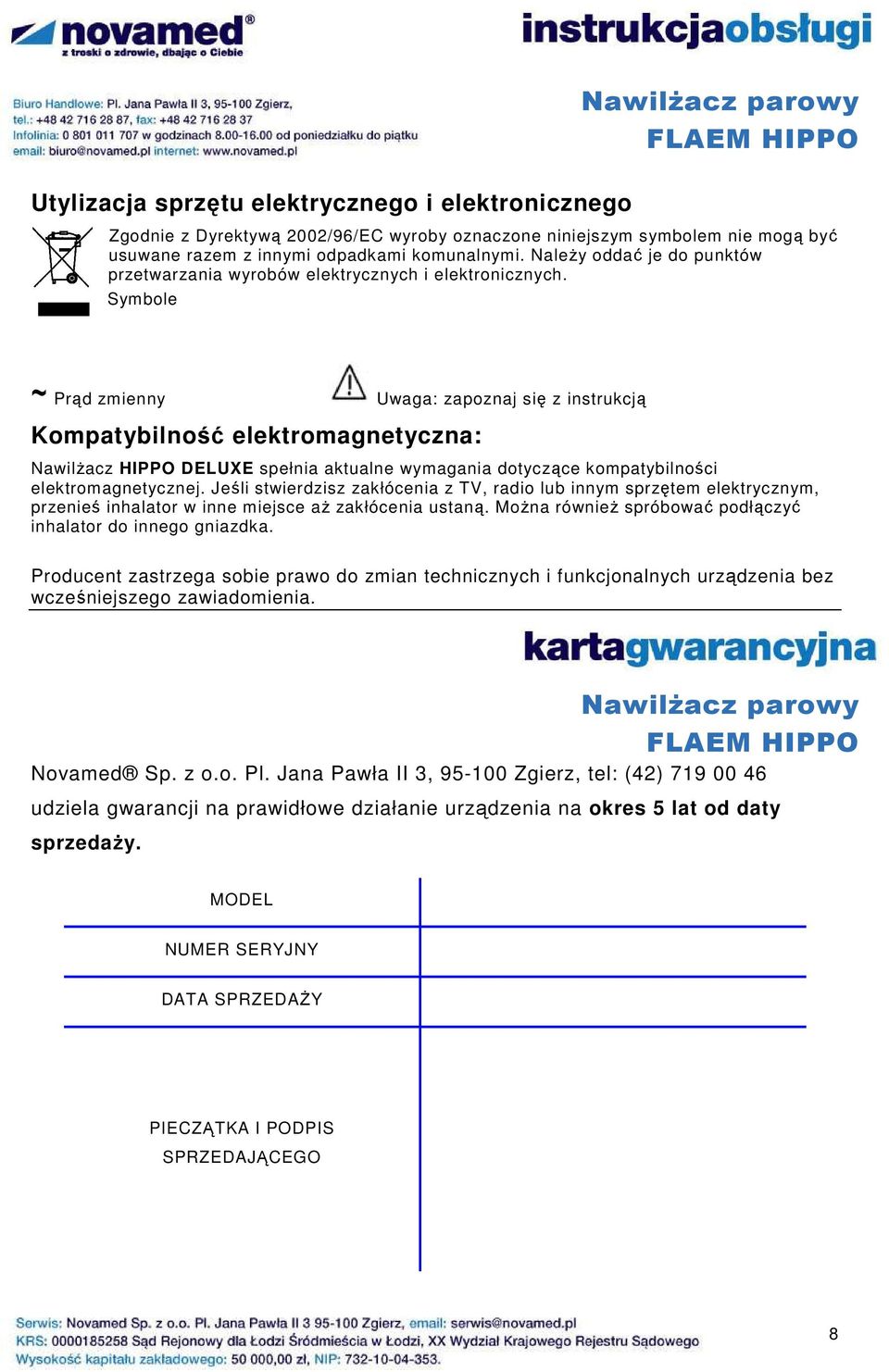 Symbole ~ Prąd zmienny Uwaga: zapoznaj się z instrukcją Kompatybilność elektromagnetyczna: NawilŜacz HIPPO DELUXE spełnia aktualne wymagania dotyczące kompatybilności elektromagnetycznej.