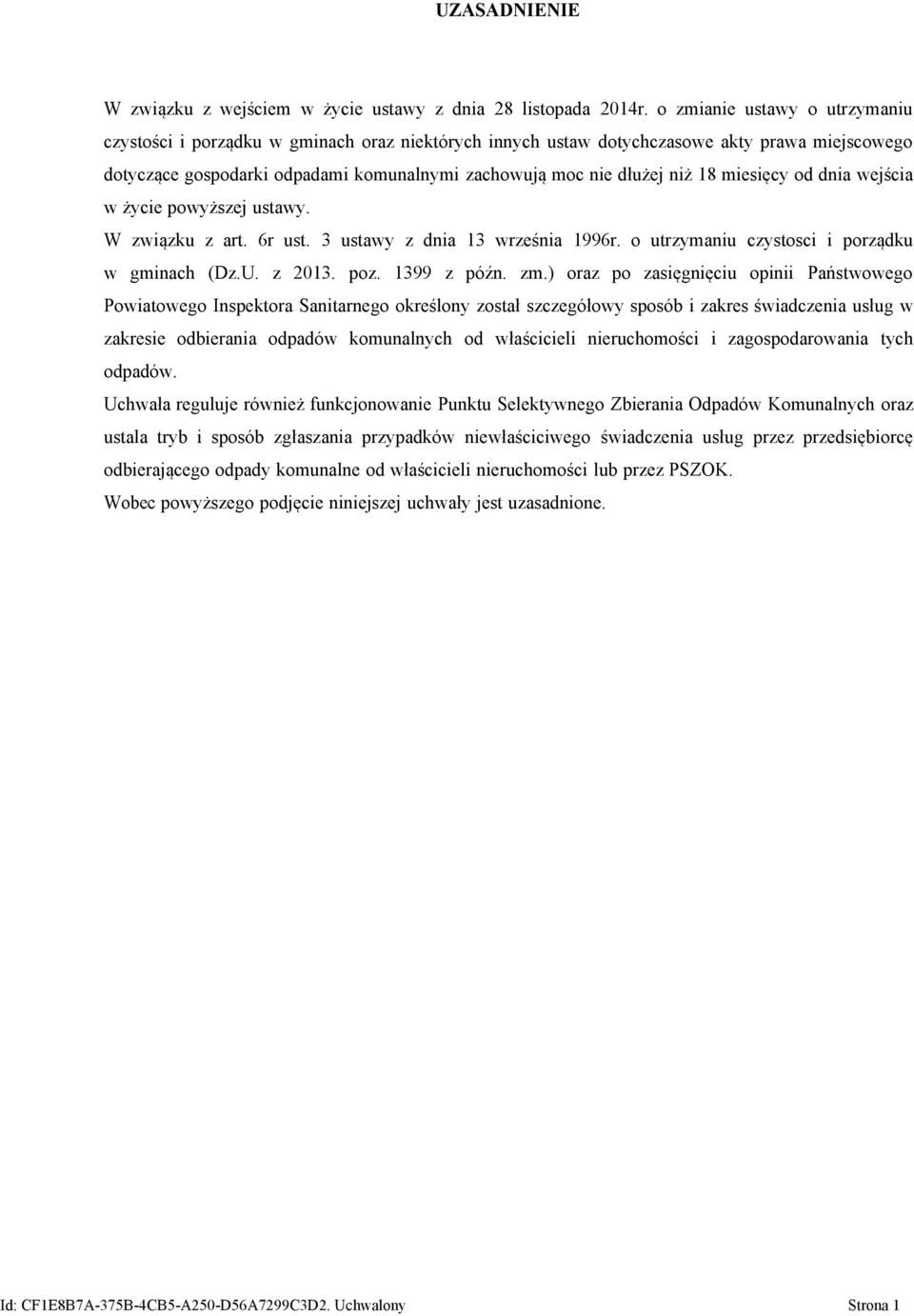 18 miesięcy od dnia wejścia w życie powyższej ustawy. W związku z art. 6r ust. 3 ustawy z dnia 13 września 1996r. o utrzymaniu czystosci i porządku w gminach (Dz.U. z 2013. poz. 1399 z późn. zm.