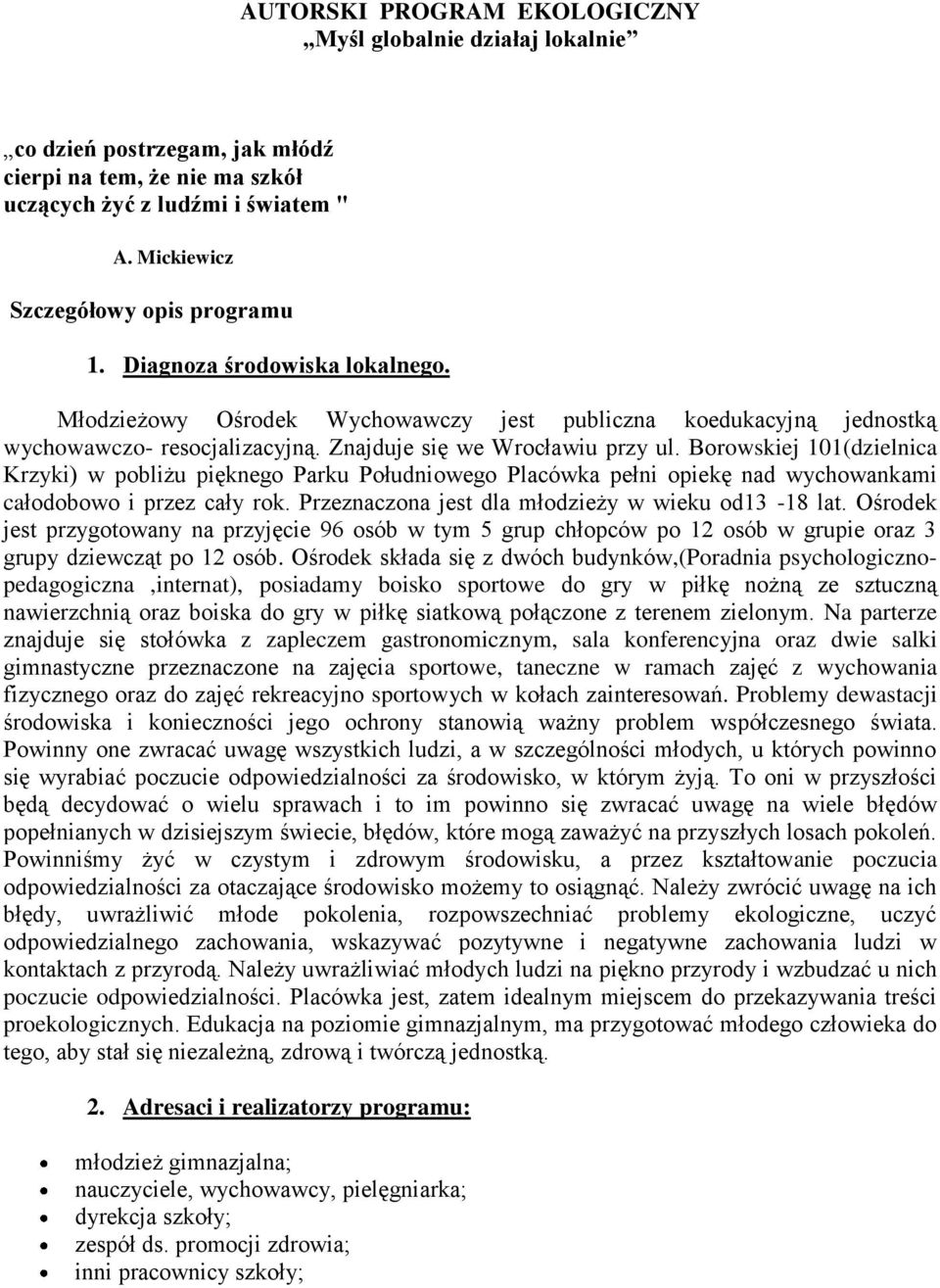 Borowskiej 101(dzielnica Krzyki) w pobliżu pięknego Parku Południowego Placówka pełni opiekę nad wychowankami całodobowo i przez cały rok. Przeznaczona jest dla młodzieży w wieku od13-18 lat.