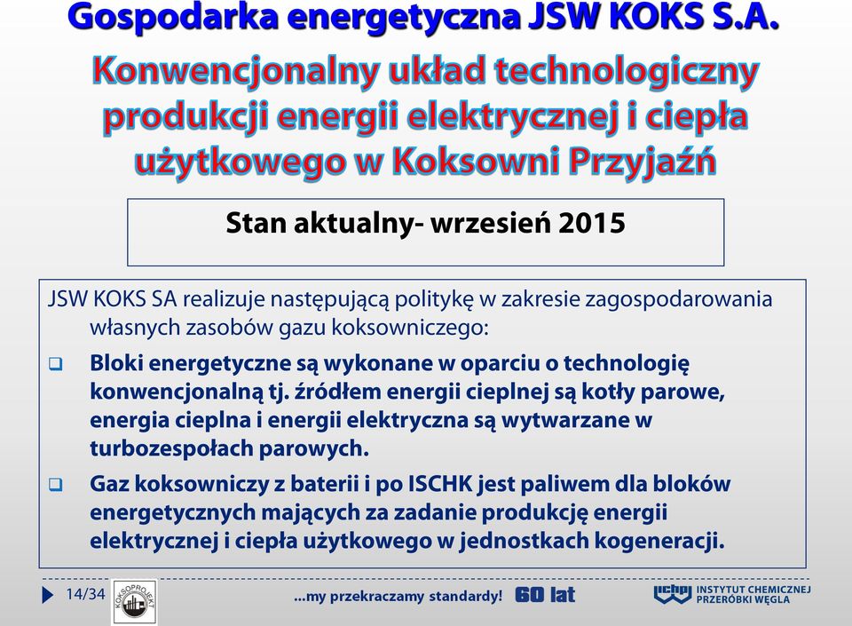 Bloki energetyczne są wykonane w oparciu o technologię konwencjonalną tj.