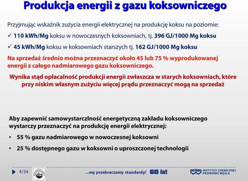 162 GJ/1000 Mg koksu Na sprzedaż średnio można przeznaczyć około 45 lub 75 % wyprodukowanej energii z całego nadmiarowego gazu koksowniczego.