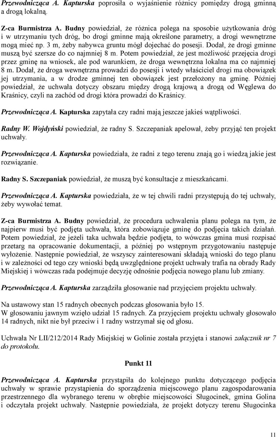3 m, żeby nabywca gruntu mógł dojechać do posesji. Dodał, że drogi gminne muszą być szersze do co najmniej 8 m.