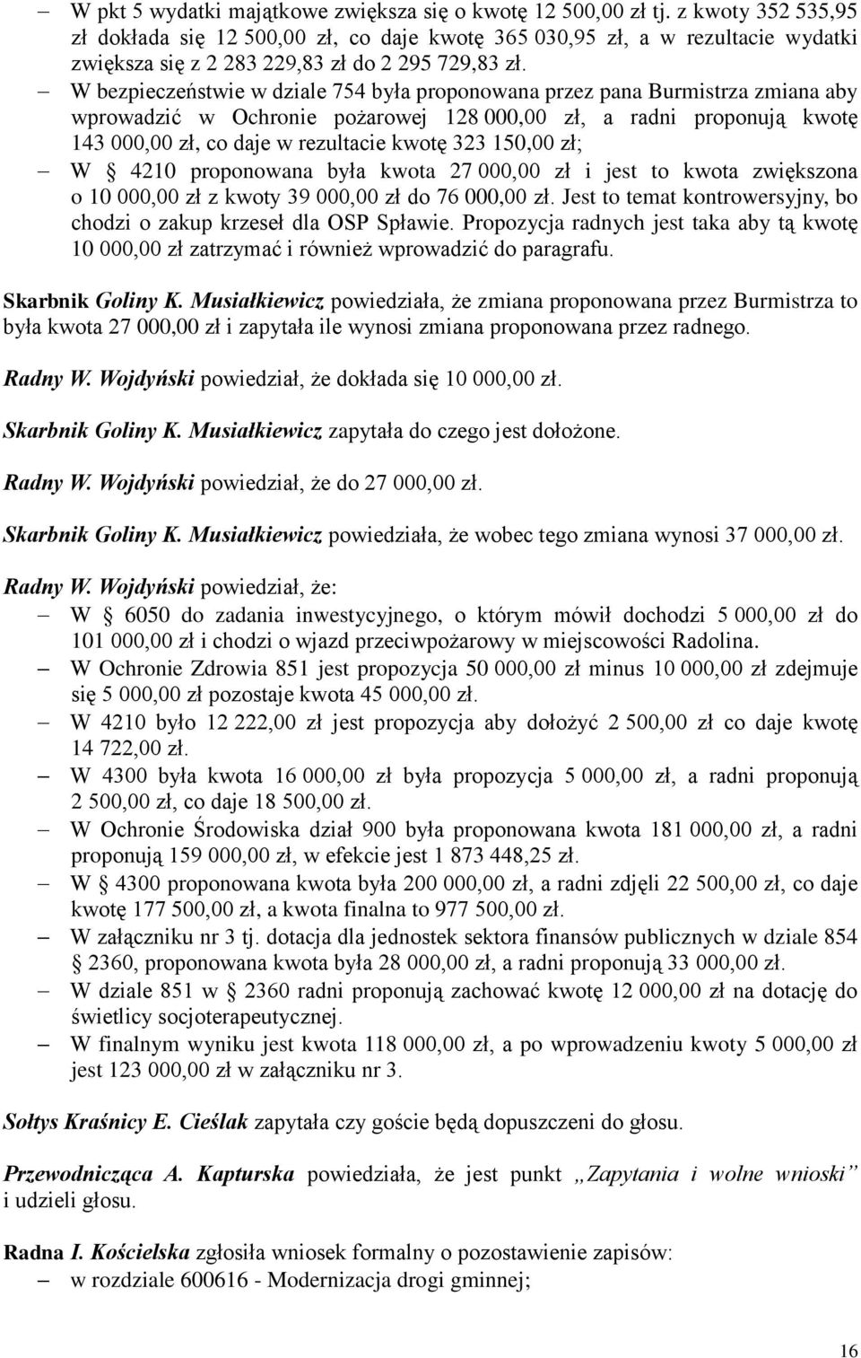 W bezpieczeństwie w dziale 754 była proponowana przez pana Burmistrza zmiana aby wprowadzić w Ochronie pożarowej 128 000,00 zł, a radni proponują kwotę 143 000,00 zł, co daje w rezultacie kwotę 323
