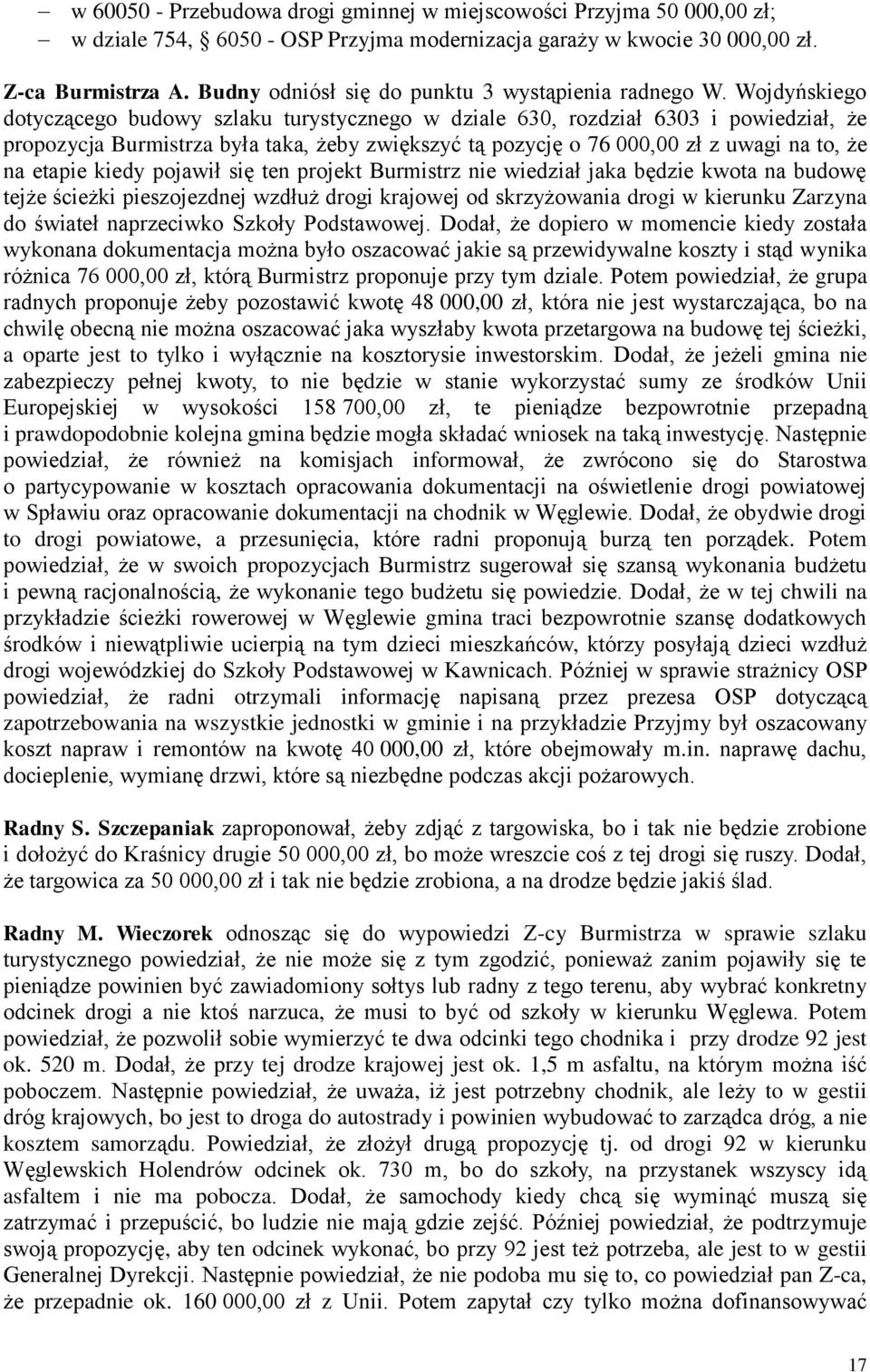 Wojdyńskiego dotyczącego budowy szlaku turystycznego w dziale 630, rozdział 6303 i powiedział, że propozycja Burmistrza była taka, żeby zwiększyć tą pozycję o 76 000,00 zł z uwagi na to, że na etapie
