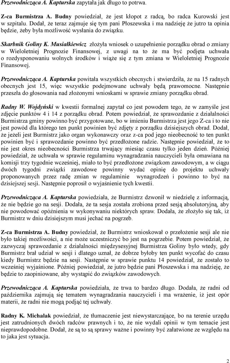 Musiałkiewicz złożyła wniosek o uzupełnienie porządku obrad o zmiany w Wieloletniej Prognozie Finansowej, z uwagi na to że ma być podjęta uchwała o rozdysponowaniu wolnych środków i wiąże się z tym