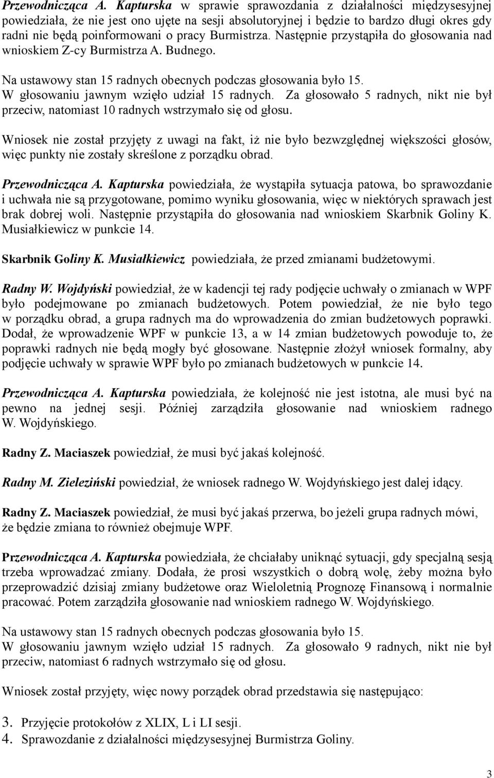 Burmistrza. Następnie przystąpiła do głosowania nad wnioskiem Z-cy Burmistrza A. Budnego. Na ustawowy stan 15 radnych obecnych podczas głosowania było 15. W głosowaniu jawnym wzięło udział 15 radnych.