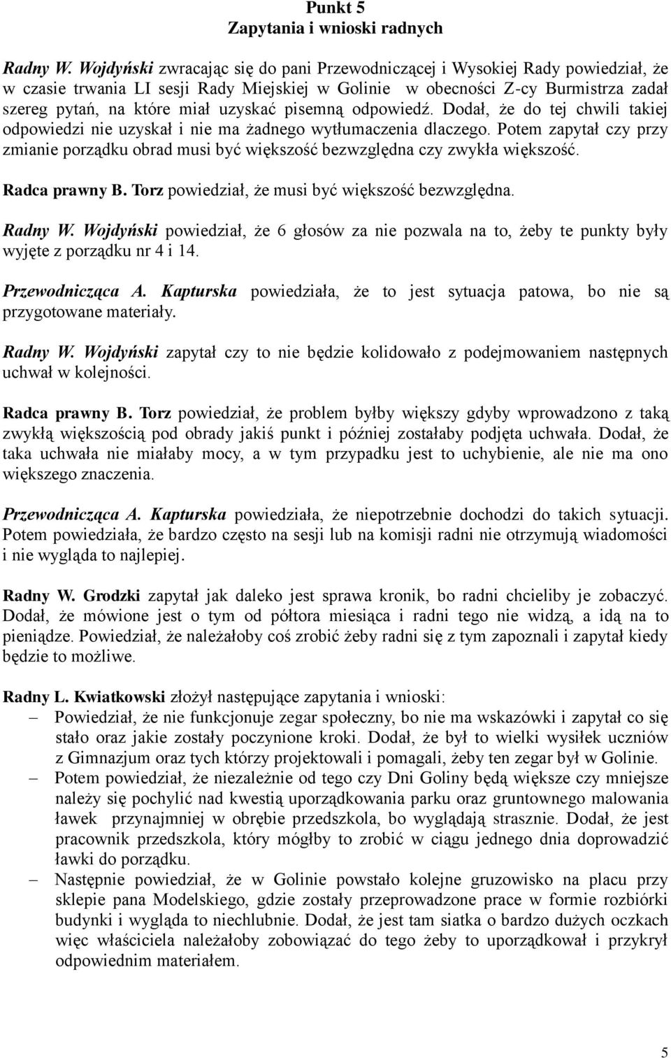pisemną odpowiedź. Dodał, że do tej chwili takiej odpowiedzi nie uzyskał i nie ma żadnego wytłumaczenia dlaczego.