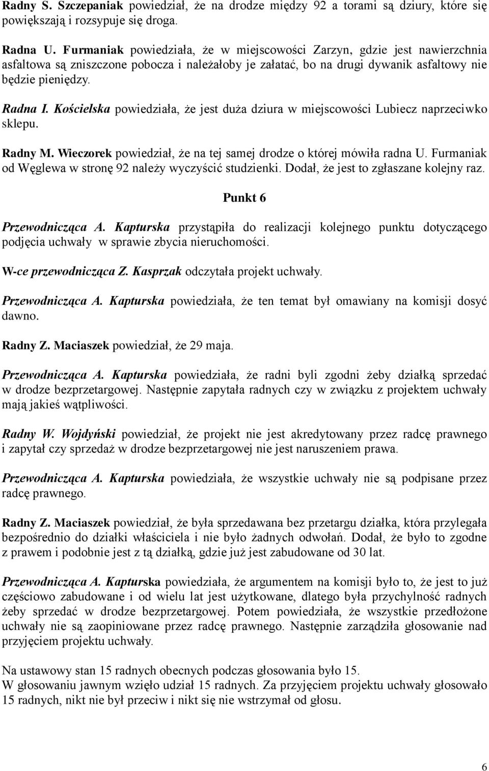 Kościelska powiedziała, że jest duża dziura w miejscowości Lubiecz naprzeciwko sklepu. Radny M. Wieczorek powiedział, że na tej samej drodze o której mówiła radna U.