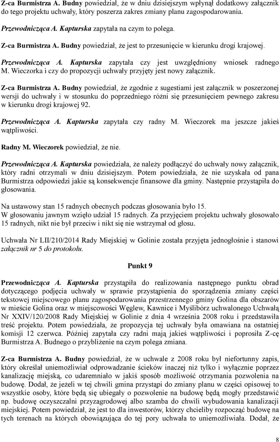 Kapturska zapytała czy jest uwzględniony wniosek radnego M. Wieczorka i czy do propozycji uchwały przyjęty jest nowy załącznik. Z-ca Burmistrza A.